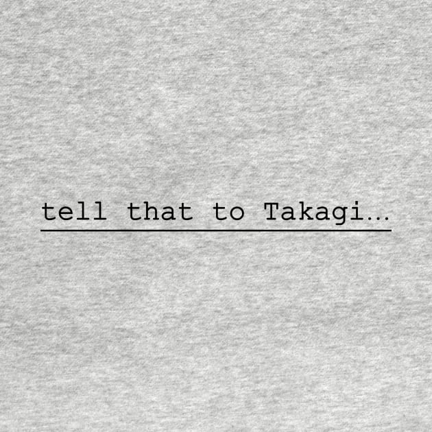 tell that to Takagi by NotComplainingJustAsking